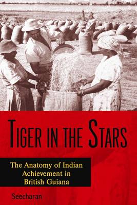 Tiger in the Stars: The Anatomy of Indian Achievement in British Guiana, 1919-1929 (Paperback)