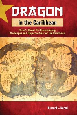 Dragon in the Caribbean: China's Global Re-Dimensioning - Challenges and Opportunities for the Caribbean (Paperback)