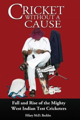 Cricket without a Cause: Fall and Rise of the Mighty West Indian Test Cricketers (Paperback)