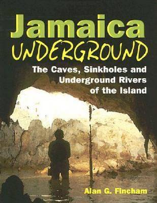 Jamaica Underground: The Caves, Sinkholes and Underground Rivers of the Island (Paperback)