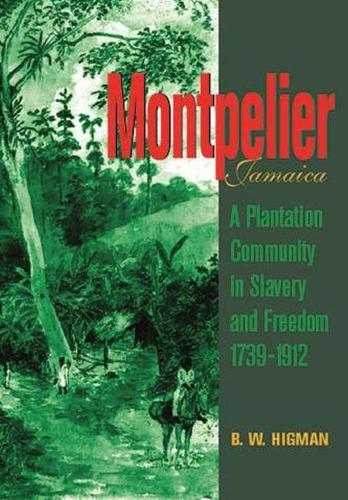Montpelier, Jamaica: A Plantation Community in Slavery and Freedom 1739-1912 (Paperback)