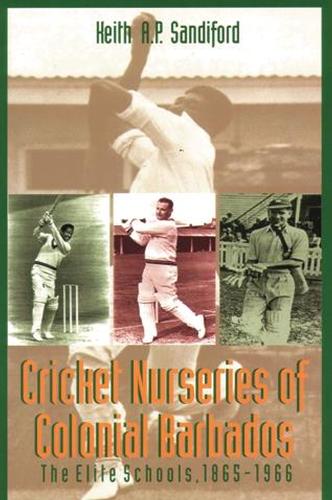 Cricket Nurseries of Colonial Barbados: The Elite Schools, 1865-1966 (Paperback)