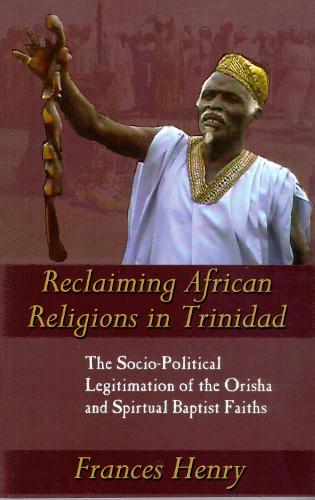 Reclaiming African Religions in Trinidad: The Socio-political Legitimation of the Orisha and Spiritual Baptist Faith (Paperback)