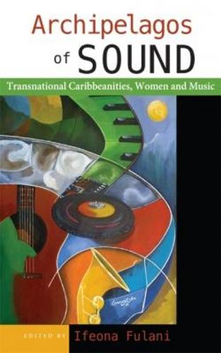 Archipelagos of Sound: Transnational Caribbeanities, Women and Music (Paperback)