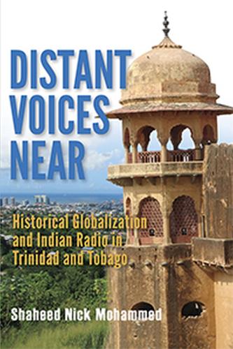 Distant Voices Near: Historical Globalization and Indian Radio in Trinidad and Tobago (Paperback)