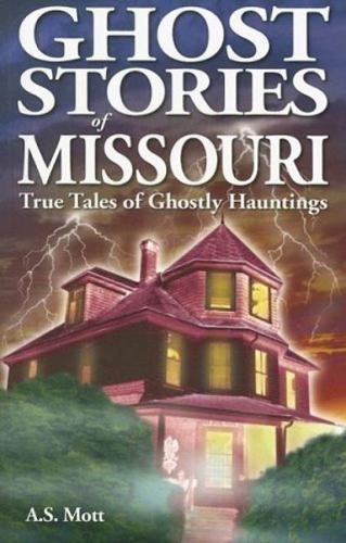 Ghost Stories of Missouri: True Tales of Ghostly Hountings (Paperback)
