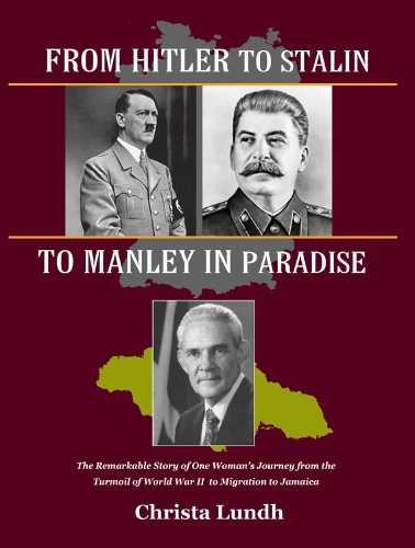 From Hitler To Stalin To Manley In Paradise: The Remarkable Story of One Woman's Journey from the Turmoil of World War II to Migration in Jamaica (Hardback)