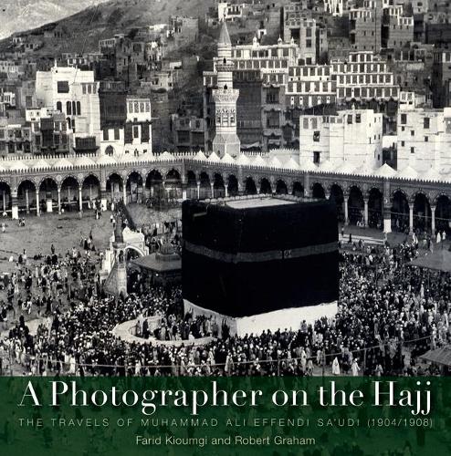 A Photographer on the Hajj: The Travels of Mohammed Ali Effendi Sa'oudi 1904-1908 (Hardback)