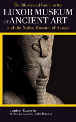 The Illustrated Guide to the Luxor Museum of Ancient Art and the Nubia Museum of Aswan: With the Luxor Mummification Museum and the Kom Ombo Crocodile Museum (Paperback)