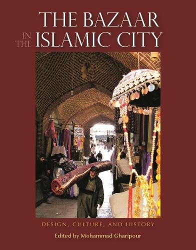 The Bazaar in the Islamic City: Design, Culture and History (Hardback)