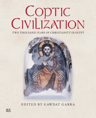 Coptic Civilization: Two Thousand Years of Christianity in Egypt (Hardback)