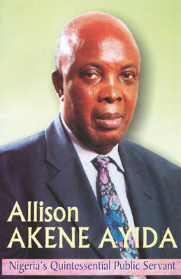 Allison Akene Ayida: Nigeria's Quintessential Public Servant (Paperback)