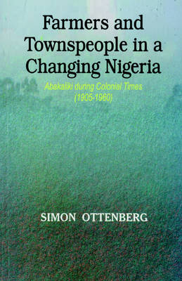 Farmers and Townspeople in a Changing Nigeria: Abakaliki During Colonial Times (1905-1960) (Paperback)
