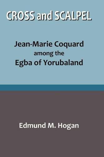 Cross and Scalpel. Jean-Marie Coquard Among the Egba of Yorubaland (Paperback)