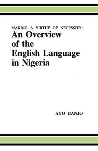 Making a Virtue of Necessity: Overview of the English Language in Nigeria (Paperback)