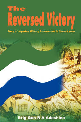 The Reversed Victory: Story of Nigerian Military Intervention in Sierra Leone (Paperback)