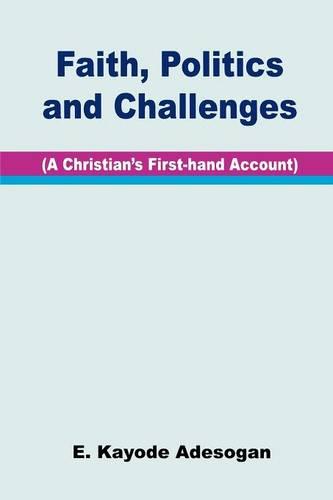 Faith, Politics and Challenges: a Christian's First-hand Account (Paperback)