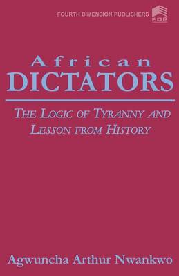 African Dictators. the Logic of Tyrany and Lesson from History (Paperback)