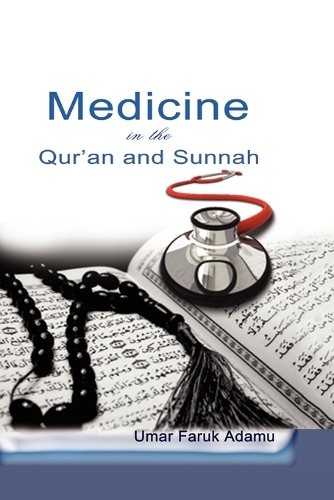 Medicine in the Qur'an and Sunnah. an Intellectual Reappraisal of the Legacy and Future of Islamic Medicine and Its Represent (Paperback)