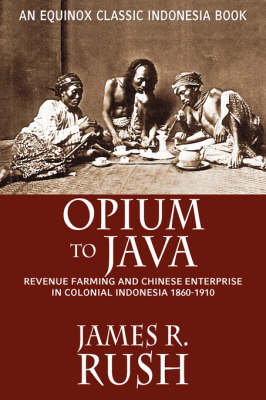 Opium to Java: Revenue Farming and Chinese Enterprise in Colonial Indonesia, 1860-1910 (Paperback)