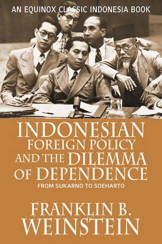 Indonesian Foreign Policy and the Dilemma of Dependence: From Sukarno to Soeharto (Paperback)