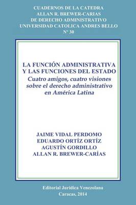 La Funcion Administrativa y Las Funciones del Estado. Cuatro Amigos, Cuatro Visiones Sobre El Derecho Administrativo En America Latina (Paperback)