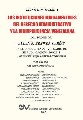 Libro Homenaje a Las Instituciones Fundamentales del Derecho Administrativo y La Jurisprudencia Venezolana del Profesor Allan R. Brewer-Carias, En El Cincuenta Aniversario de Su Publicacion 1964-2014 (Paperback)