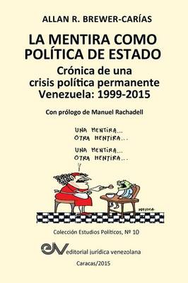 La Mentira Como Pol tica de Estado. Cr nica de Una Crisis Pol tica Permanente: Venezuela 1999-2015 (Paperback)