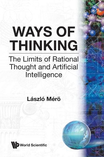 Ways Of Thinking: The Limits Of Rational Thought And Artificial Intelligence (Paperback)