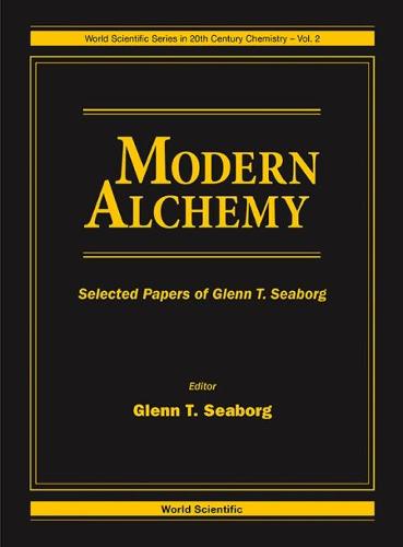 Modern Alchemy: Selected Papers Of Glenn T Seaborg - World Scientific Series in 20th-Century Chemistry 2 (Hardback)