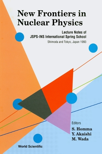 New Frontiers in Nuclear Physics: Proceedings of the JSPS-INS International Spring School (Hardback)