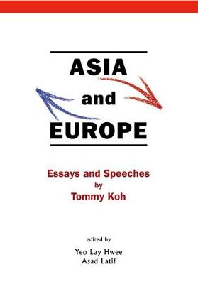 Asia And Europe: Essays And Speeches By Tommy Koh (Paperback)
