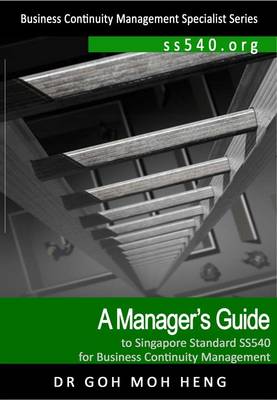 A Manager's Guide to Singapore Standard Ss540 for Business Continuity Management - Business Continuity Management Series (Paperback)