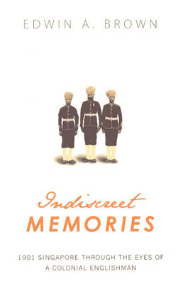 Indiscreet Memories: 1901 Singapore Through the Eyes of a Colonial Englishman (Paperback)