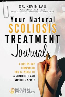 Your Natural Scoliosis Treatment Journal: A Day-By-Day Companion for 12-Weeks to a Straighter and Stronger Spine! (Paperback)
