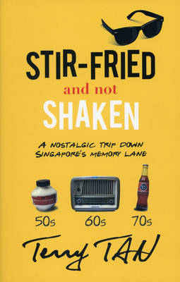 Stir-Fried and Not Shaken: A Nostalgic Trip Down Singapore's Memory Lane (Paperback)