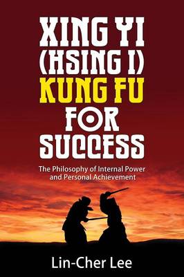 Xing Yi (Hsing I) Kung Fu for Success: The Philosophy of Internal Power and Personal Achievement (Paperback)