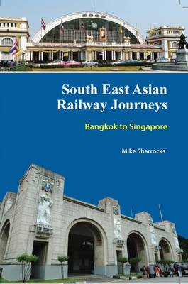 South East Asian Railway Journeys: Bangkok to Singapore - South East Asian Railway Journeys 1 (Paperback)