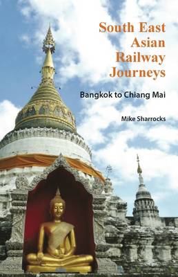 South East Asian Railway Journeys: Bangkok to Chiang Mai - South East Asian Railway Journeys 2 (Paperback)