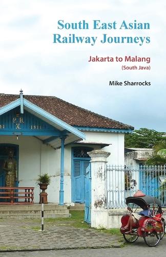 South East Asian Railway Journeys: Jakarta to Malang (South Java) - South East Asian Railway Journeys 4 (Paperback)