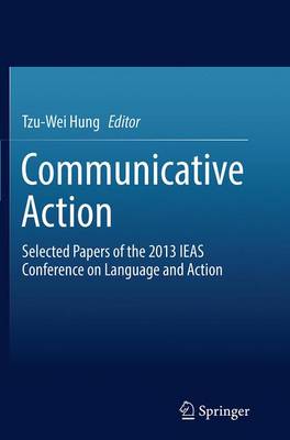Communicative Action: Selected Papers of the 2013 IEAS Conference on Language and Action (Paperback)