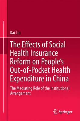 The Effects of Social Health Insurance Reform on People's Out-of-Pocket Health Expenditure in China: The Mediating Role of the Institutional Arrangement (Hardback)