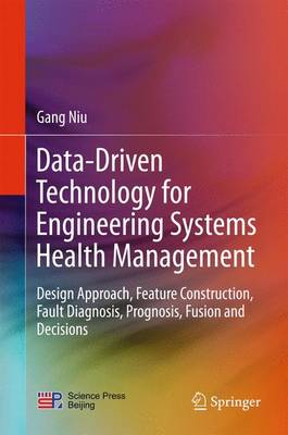 Data-Driven Technology for Engineering Systems Health Management: Design Approach, Feature Construction, Fault Diagnosis, Prognosis, Fusion and Decisions (Hardback)