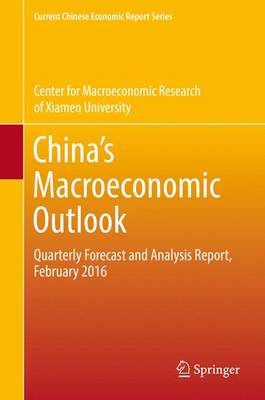 China's Macroeconomic Outlook: Quarterly Forecast and Analysis Report, February 2016 - Current Chinese Economic Report Series (Hardback)