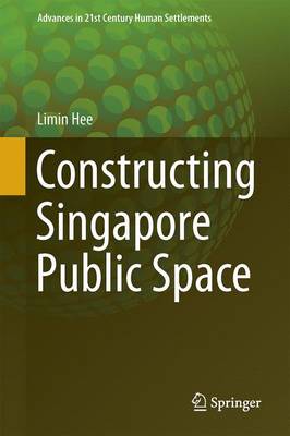 Constructing Singapore Public Space - Advances in 21st Century Human Settlements (Hardback)