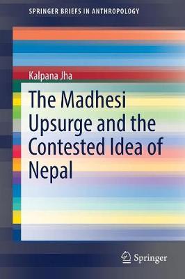 The Madhesi Upsurge and the Contested Idea of Nepal - SpringerBriefs in Anthropology (Paperback)