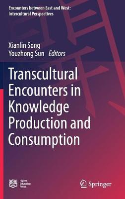Transcultural Encounters in Knowledge Production and Consumption - Encounters between East and West (Hardback)