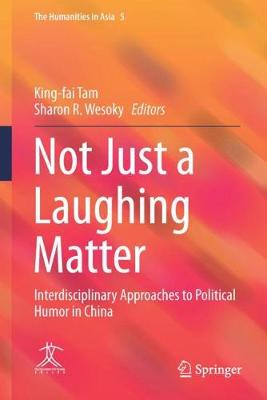 Not Just a Laughing Matter: Interdisciplinary Approaches to Political Humor in China - The Humanities in Asia 5 (Hardback)