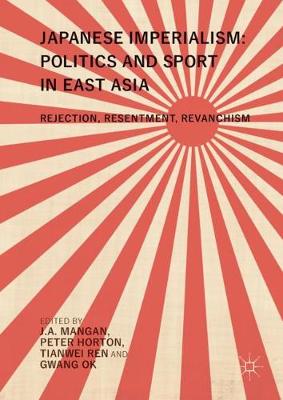 Cover Japanese Imperialism: Politics and Sport in East Asia: Rejection, Resentment, Revanchism