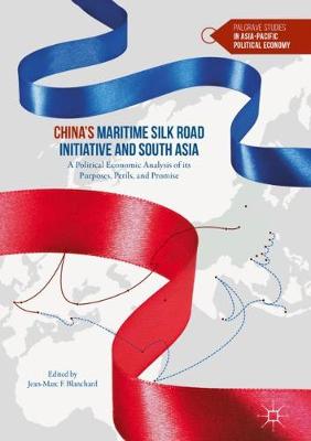 China's Maritime Silk Road Initiative and South Asia: A Political Economic Analysis of its Purposes, Perils, and Promise - Palgrave Studies in Asia-Pacific Political Economy (Hardback)